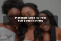 Motorola Edge 40 Pro: Full Specifications Motorola Edge 40 Pro: Full Specifications